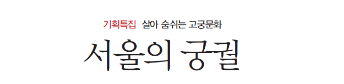 기획특집 살아 숨쉬는 고궁문화 서울의 궁궐