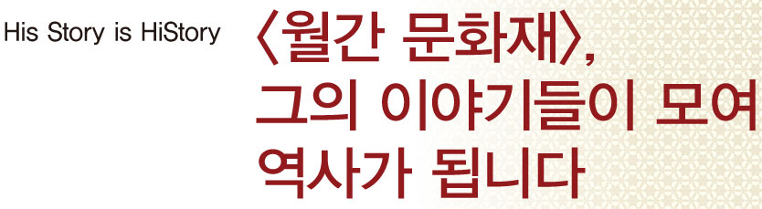 월간문화재, 그의 이야기들이 모여 역사가 됩니다