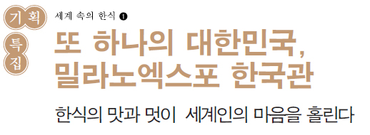 또 하나의 대한민국, 밀라노엑스포 한국관 한식의 맛과 멋이 세계인의 마음을 홀린다
