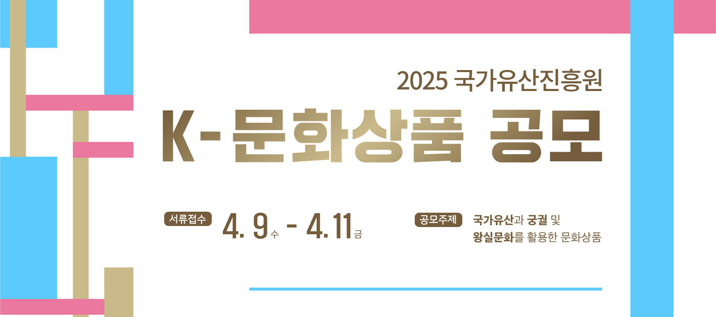 2025 국가유산진흥원 K-문화상품 공모. 서류접수:4.9 수~4.11 금. 공모주제:국가유산과 궁궐 및 왕실문화를 활용한 문화상품